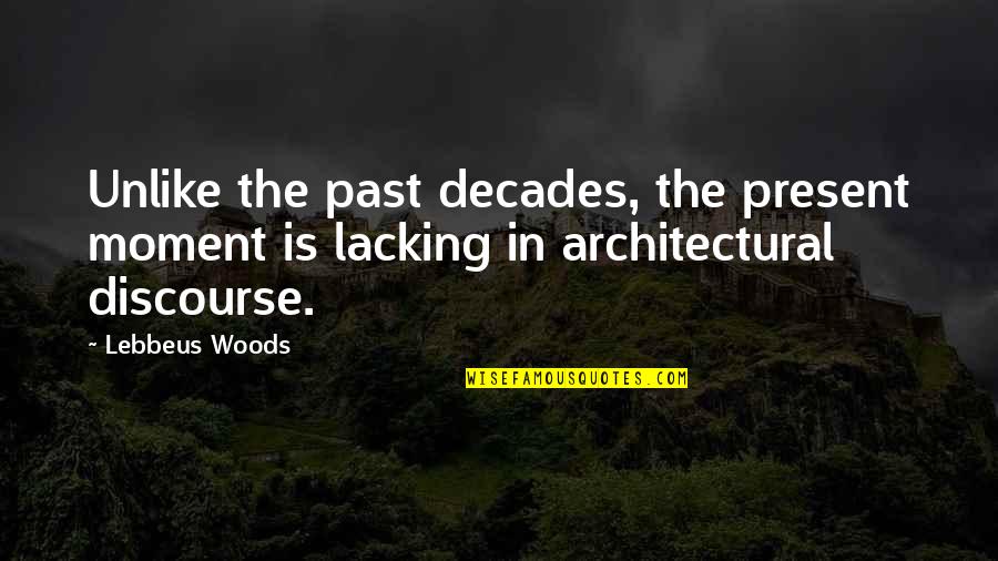 Stop Fearing The Consequence Quotes By Lebbeus Woods: Unlike the past decades, the present moment is