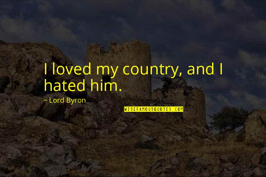 Stop Fearing The Consequence Quotes By Lord Byron: I loved my country, and I hated him.