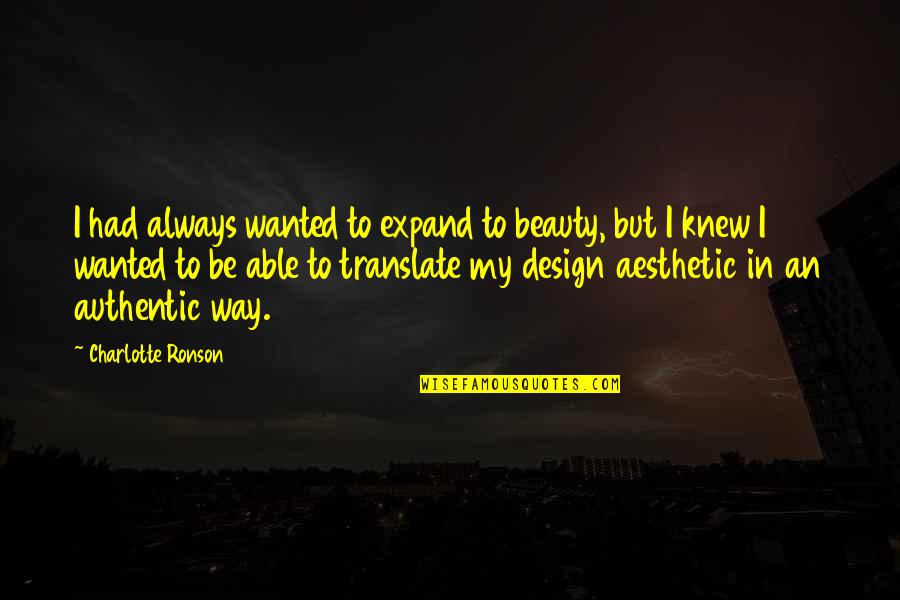 Stop Feeling Entitled Quotes By Charlotte Ronson: I had always wanted to expand to beauty, Stop Feeling Entitled Quotes By Charlotte Ronson: I had always wanted to expand to beauty,