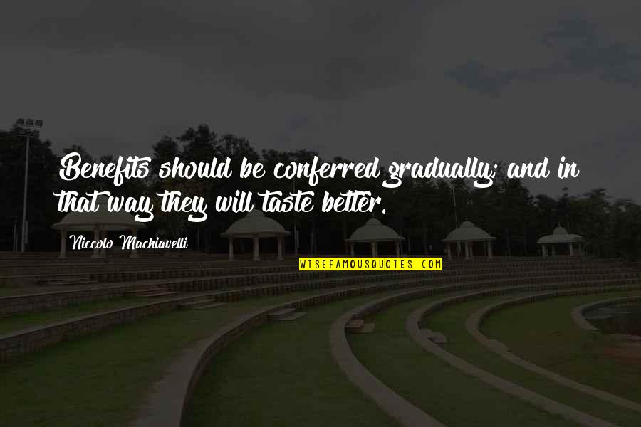 Stop Feeling Entitled Quotes By Niccolo Machiavelli: Benefits should be conferred gradually; and in that Stop Feeling Entitled Quotes By Niccolo Machiavelli: Benefits should be conferred gradually; and in that
