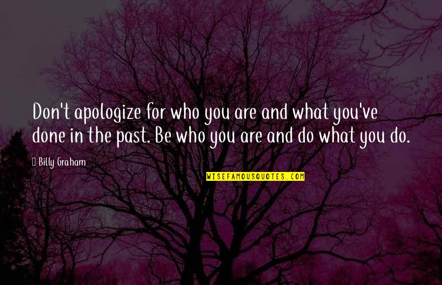 Stop Feeling Guilty Quotes By Billy Graham: Don't apologize for who you are and what