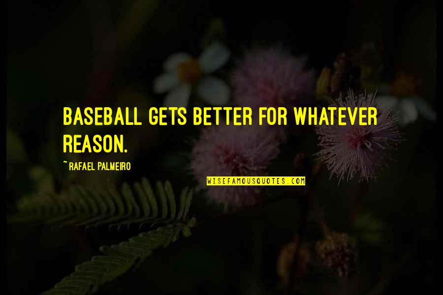 Stop Feeling Guilty Quotes By Rafael Palmeiro: Baseball gets better for whatever reason.