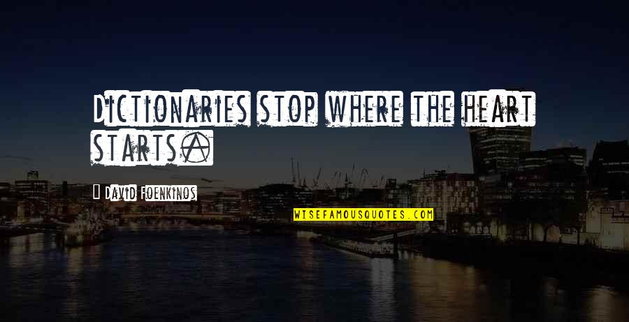 Stop Feeling Quotes By David Foenkinos: Dictionaries stop where the heart starts.