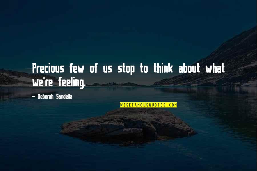 Stop Feeling Quotes By Deborah Sandella: Precious few of us stop to think about