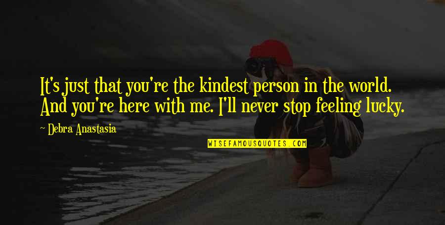 Stop Feeling Quotes By Debra Anastasia: It's just that you're the kindest person in