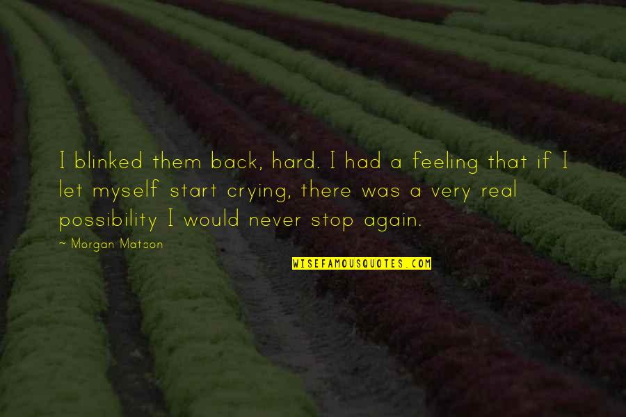 Stop Feeling Quotes By Morgan Matson: I blinked them back, hard. I had a