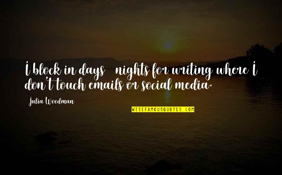 Stop Feeling Sorry For Yourself And You Will Be Happy Quotes By Julia Woodman: I block in days / nights for writing