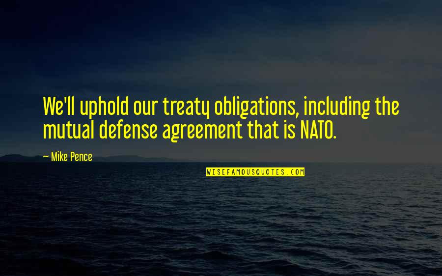 Stop Feeling Sorry For Yourself And You Will Be Happy Quotes By Mike Pence: We'll uphold our treaty obligations, including the mutual