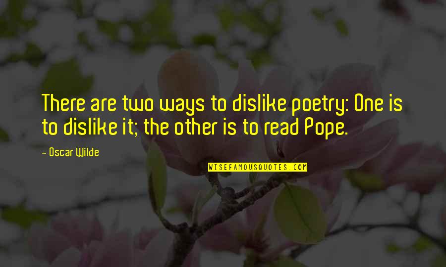 Stop Fighting Love Quotes By Oscar Wilde: There are two ways to dislike poetry: One