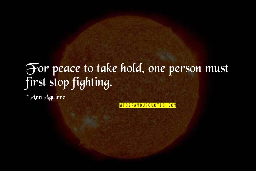 Stop Fighting Quotes By Ann Aguirre: For peace to take hold, one person must