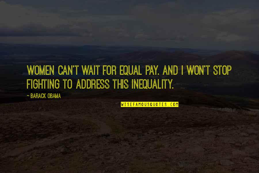 Stop Fighting Quotes By Barack Obama: Women can't wait for equal pay. And I Stop Fighting Quotes By Barack Obama: Women can't wait for equal pay. And I