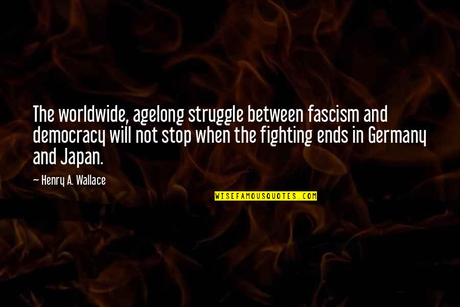 Stop Fighting Quotes By Henry A. Wallace: The worldwide, agelong struggle between fascism and democracy