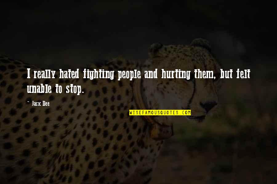 Stop Fighting Quotes By Jack Dee: I really hated fighting people and hurting them,