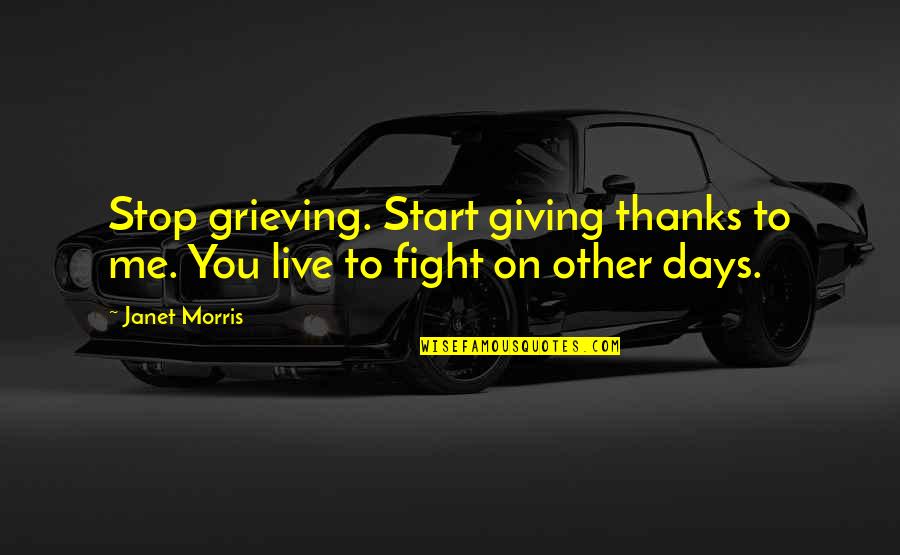 Stop Fighting Quotes By Janet Morris: Stop grieving. Start giving thanks to me. You