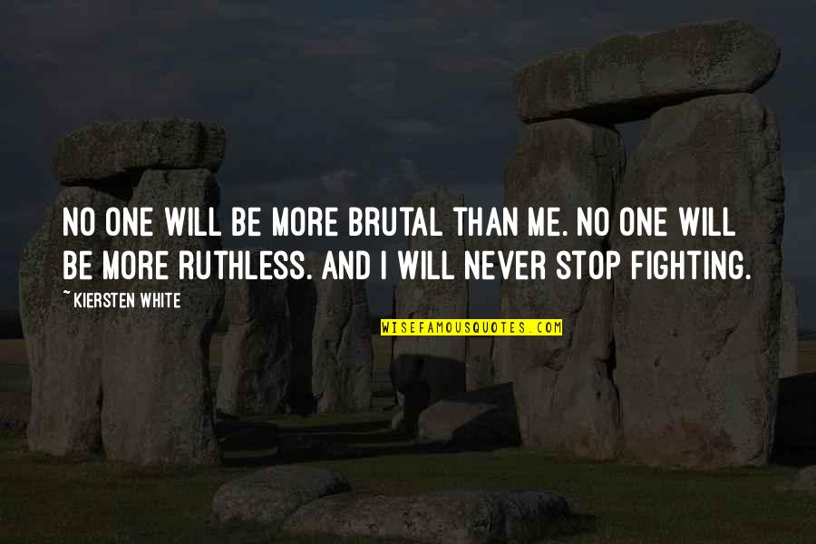 Stop Fighting Quotes By Kiersten White: No one will be more brutal than me.