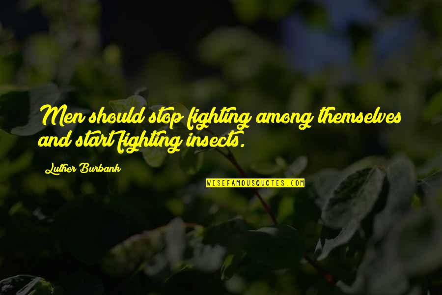 Stop Fighting Quotes By Luther Burbank: Men should stop fighting among themselves and start