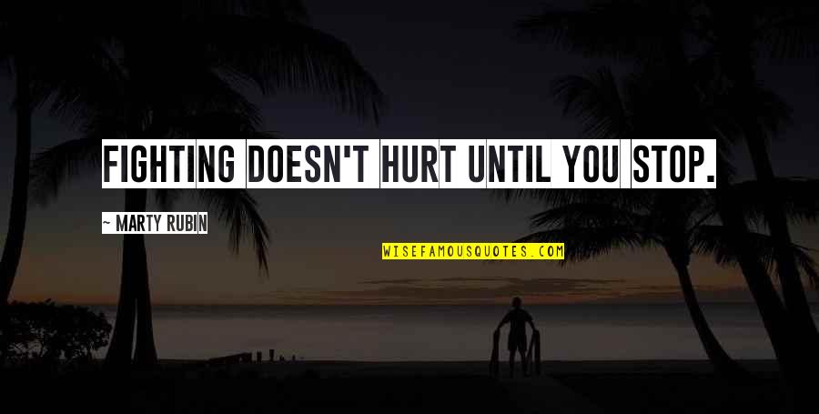 Stop Fighting Quotes By Marty Rubin: Fighting doesn't hurt until you stop. Stop Fighting Quotes By Marty Rubin: Fighting doesn't hurt until you stop.