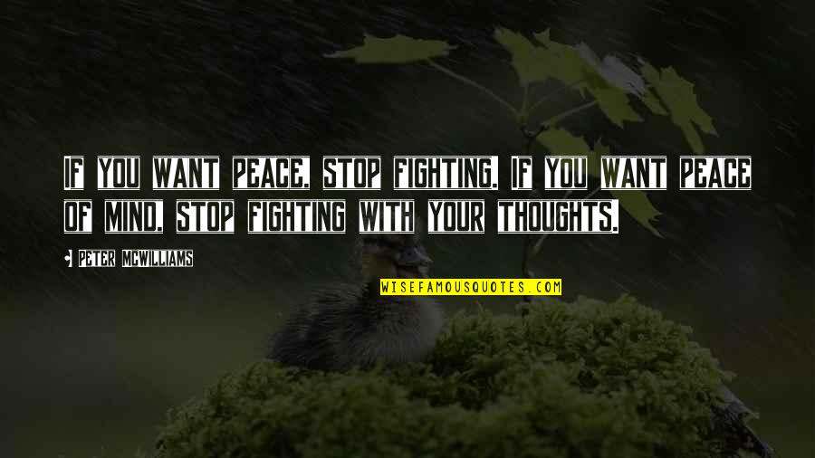 Stop Fighting Quotes By Peter McWilliams: If you want peace, stop fighting. If you