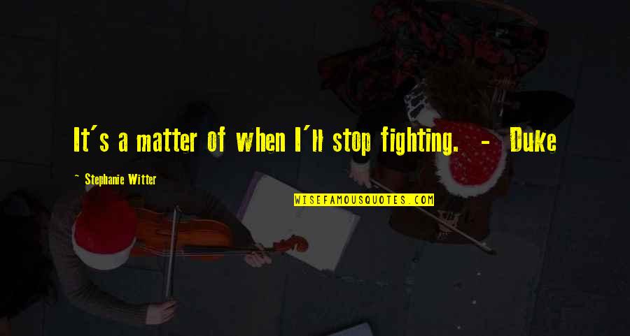 Stop Fighting Quotes By Stephanie Witter: It's a matter of when I'll stop fighting.