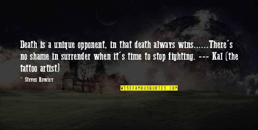 Stop Fighting Quotes By Steven Rowley: Death is a unique opponent, in that death