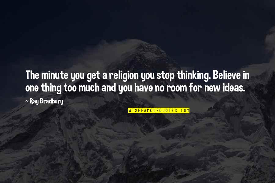 Stop For A Minute Quotes By Ray Bradbury: The minute you get a religion you stop