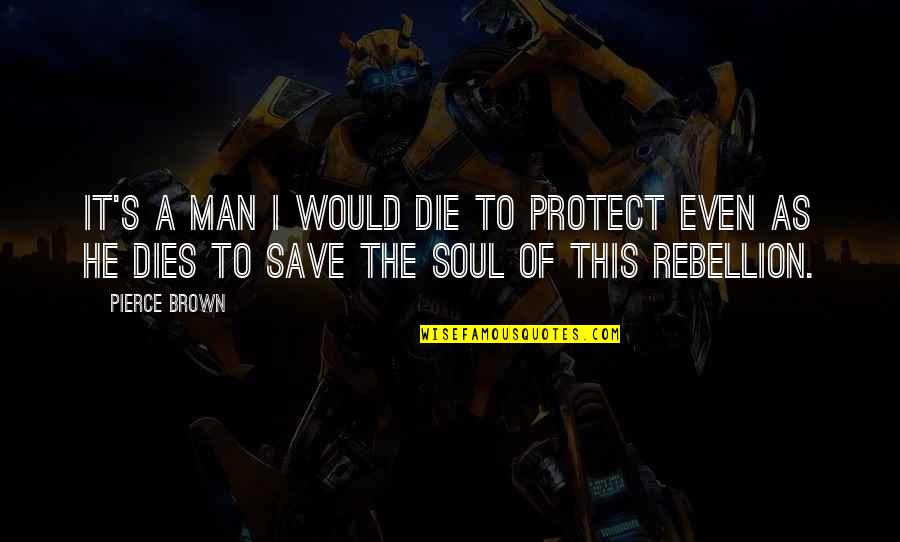 Stop Fracking Quotes By Pierce Brown: It's a man I would die to protect