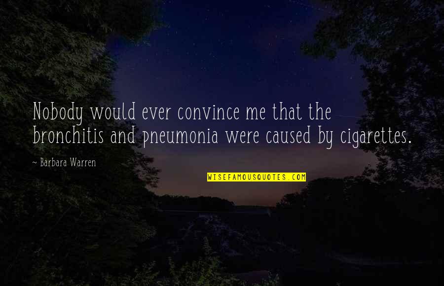 Stop Gambling Quotes By Barbara Warren: Nobody would ever convince me that the bronchitis Stop Gambling Quotes By Barbara Warren: Nobody would ever convince me that the bronchitis