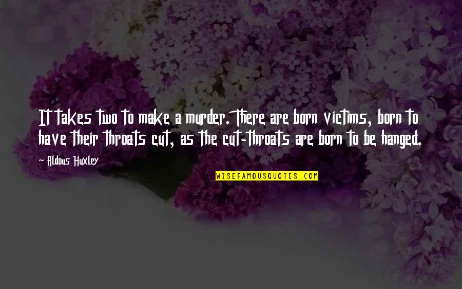 Stop Genocide Quotes By Aldous Huxley: It takes two to make a murder. There