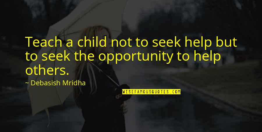Stop Getting Hurt Quotes By Debasish Mridha: Teach a child not to seek help but