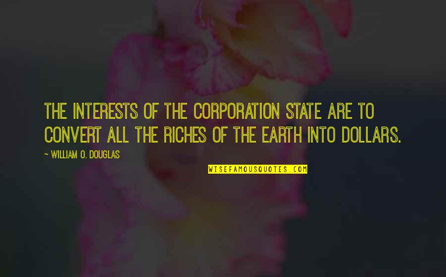 Stop Giving Chances Quotes By William O. Douglas: The interests of the corporation state are to