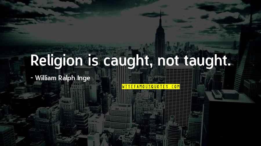 Stop Giving Free Advice Quotes By William Ralph Inge: Religion is caught, not taught. Stop Giving Free Advice Quotes By William Ralph Inge: Religion is caught, not taught.