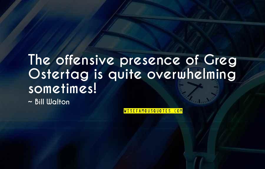 Stop Giving Your Time Quotes By Bill Walton: The offensive presence of Greg Ostertag is quite