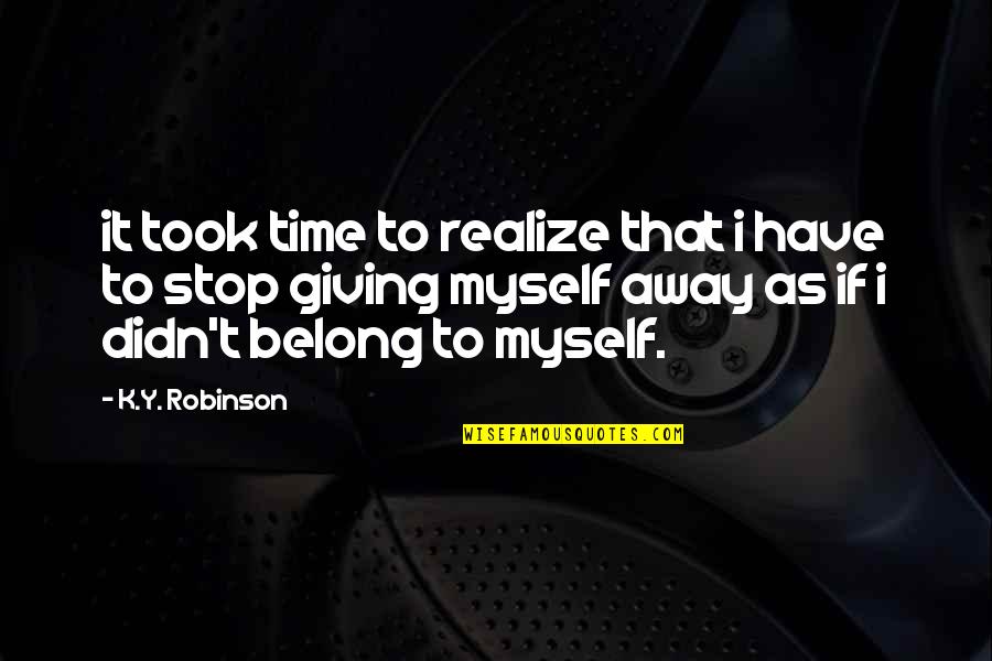 Stop Giving Your Time Quotes By K.Y. Robinson: it took time to realize that i have