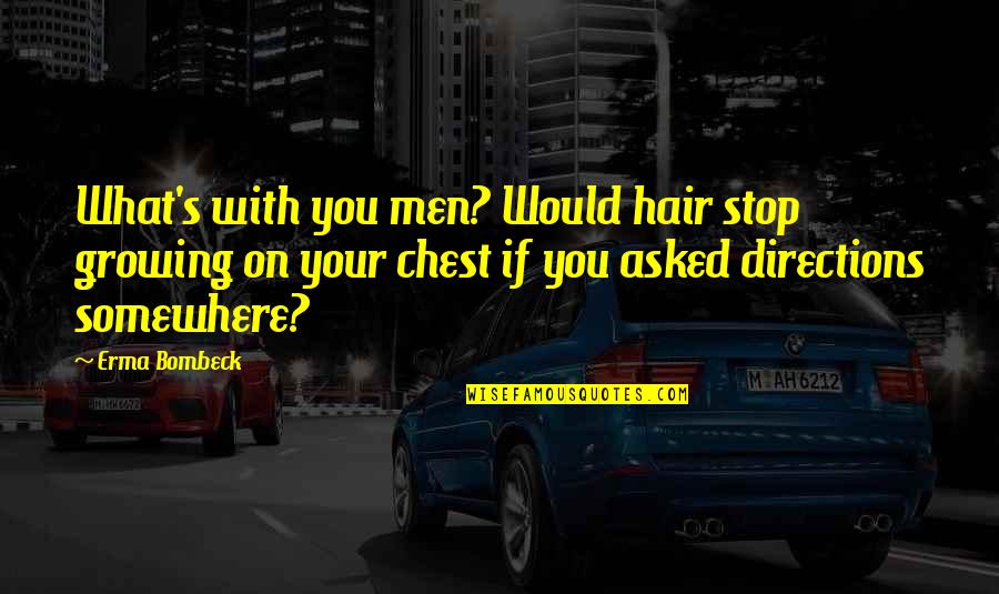 Stop Growing Quotes By Erma Bombeck: What's with you men? Would hair stop growing