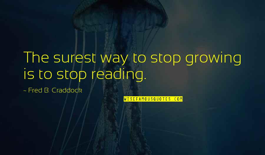 Stop Growing Quotes By Fred B. Craddock: The surest way to stop growing is to