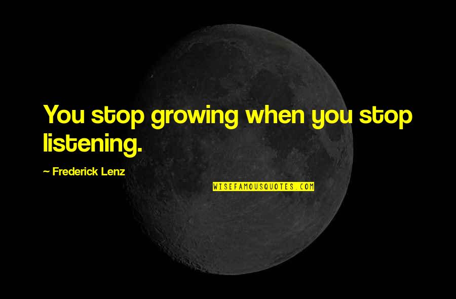 Stop Growing Quotes By Frederick Lenz: You stop growing when you stop listening.