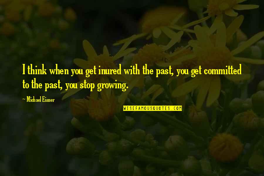 Stop Growing Quotes By Michael Eisner: I think when you get inured with the Stop Growing Quotes By Michael Eisner: I think when you get inured with the