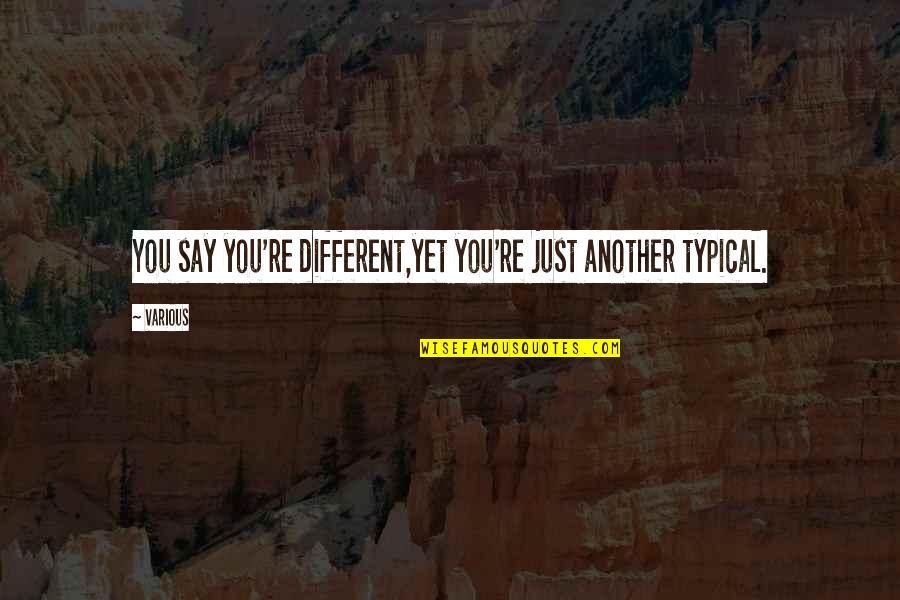 Stop Hating Me Quotes By Various: You say you're different,yet you're just another typical.