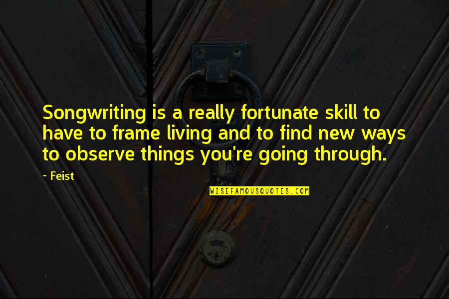 Stop Hating Quotes Quotes By Feist: Songwriting is a really fortunate skill to have