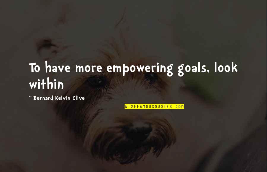 Stop Hatred Quotes By Bernard Kelvin Clive: To have more empowering goals, look within Stop Hatred Quotes By Bernard Kelvin Clive: To have more empowering goals, look within