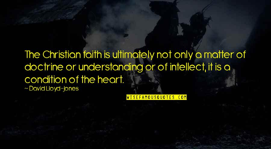 Stop Hatred Quotes By David Lloyd-Jones: The Christian faith is ultimately not only a Stop Hatred Quotes By David Lloyd-Jones: The Christian faith is ultimately not only a