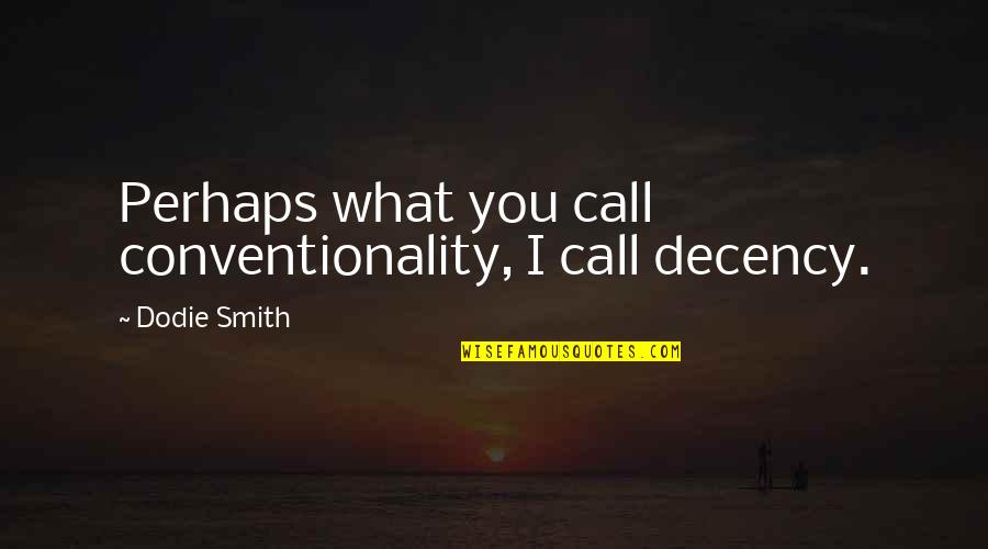 Stop Hatred Quotes By Dodie Smith: Perhaps what you call conventionality, I call decency. Stop Hatred Quotes By Dodie Smith: Perhaps what you call conventionality, I call decency.