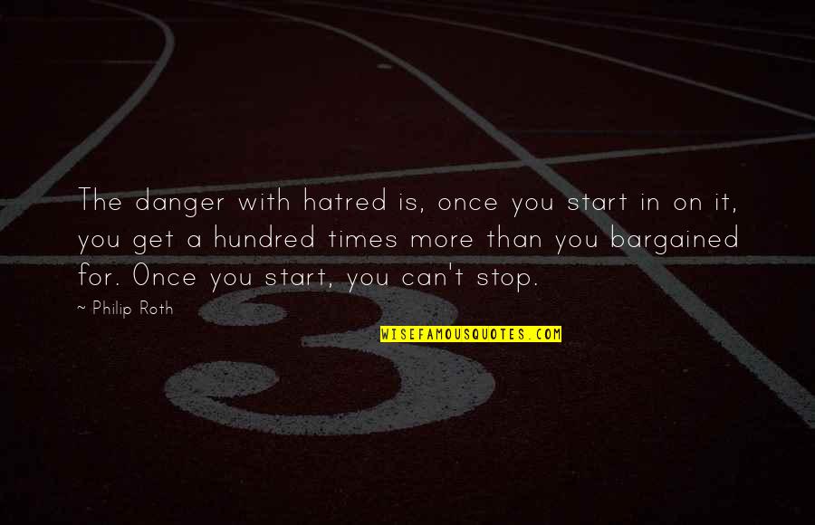 Stop Hatred Quotes By Philip Roth: The danger with hatred is, once you start