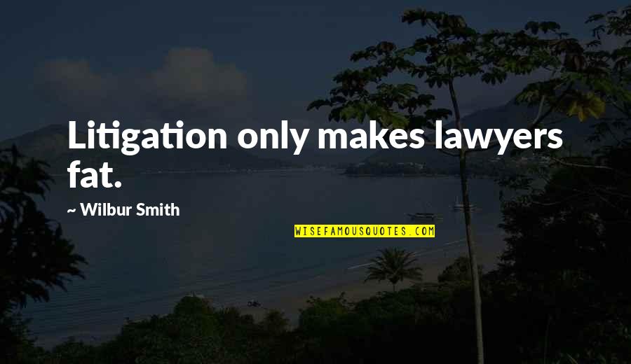 Stop Hazing Quotes By Wilbur Smith: Litigation only makes lawyers fat. Stop Hazing Quotes By Wilbur Smith: Litigation only makes lawyers fat.