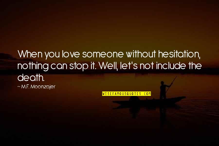 Stop Hesitation Quotes By M.F. Moonzajer: When you love someone without hesitation, nothing can