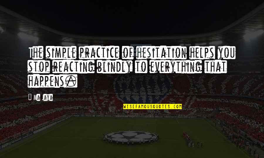 Stop Hesitation Quotes By Ma Jaya: The simple practice of hesitation helps you stop Stop Hesitation Quotes By Ma Jaya: The simple practice of hesitation helps you stop