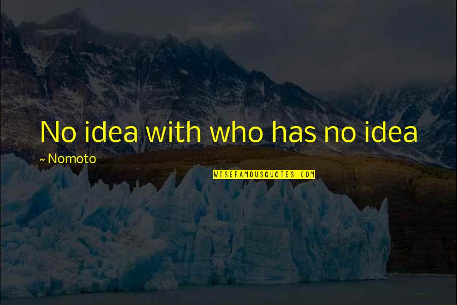 Stop Hesitation Quotes By Nomoto: No idea with who has no idea