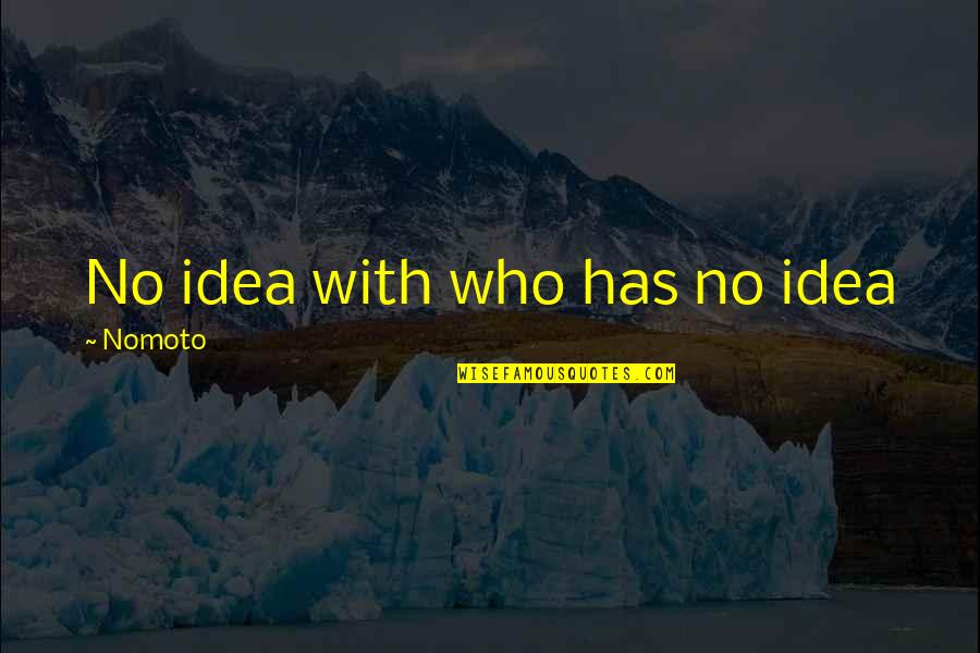 Stop Hesitation Quotes By Nomoto: No idea with who has no idea Stop Hesitation Quotes By Nomoto: No idea with who has no idea