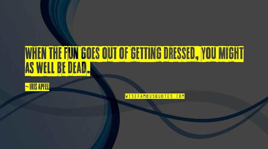Stop Hiding Your Feelings Quotes By Iris Apfel: When the fun goes out of getting dressed,