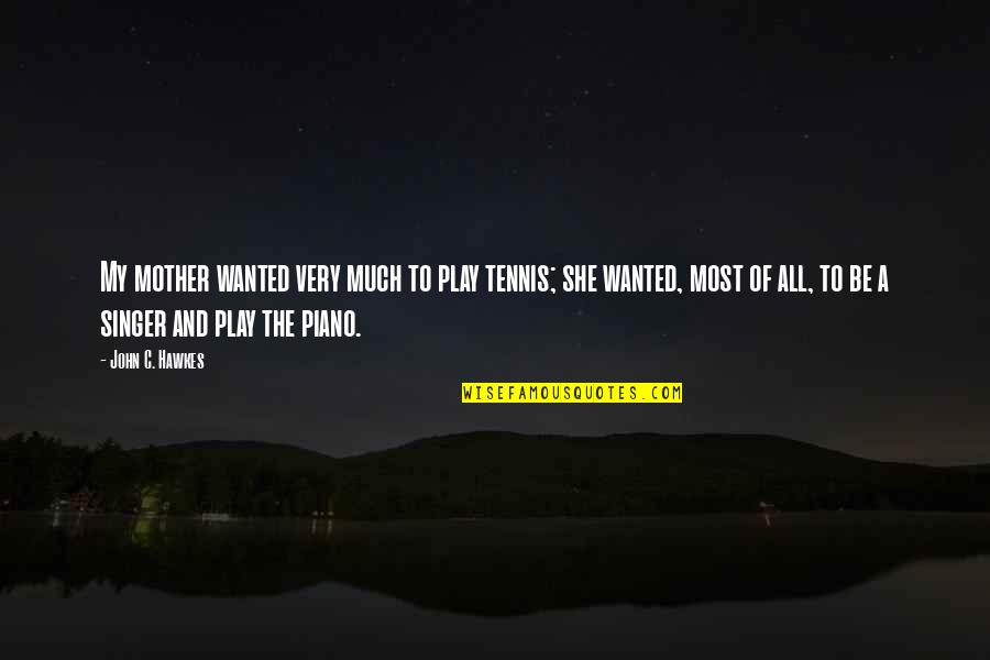 Stop Hoarding Quotes By John C. Hawkes: My mother wanted very much to play tennis;